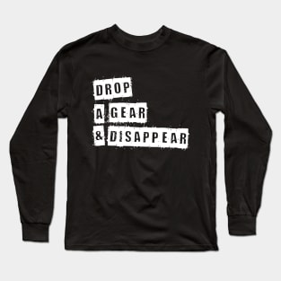 Drop A Gear & Disappear Long Sleeve T-Shirt